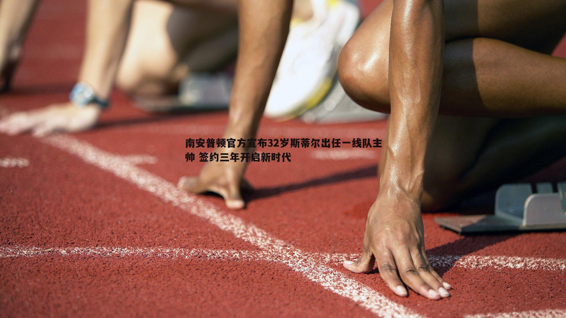 南安普顿官方宣布32岁斯蒂尔出任一线队主帅 签约三年开启新时代