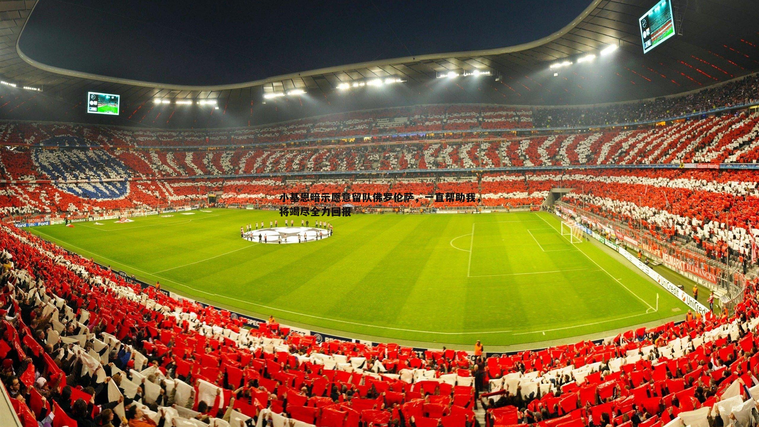 小基恩暗示愿意留队佛罗伦萨,一直帮助我,将竭尽全力回报