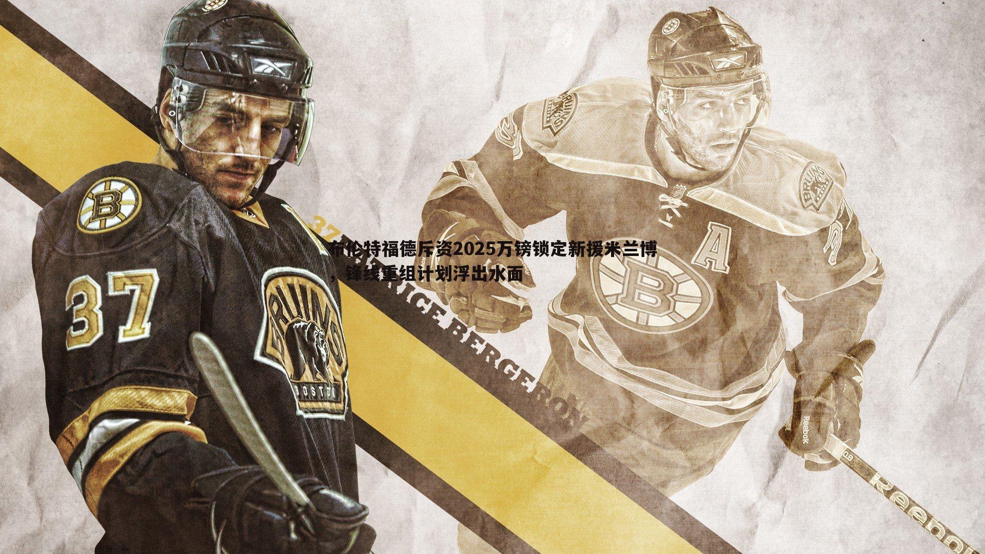 布伦特福德斥资2025万镑锁定新援米兰博，锋线重组计划浮出水面