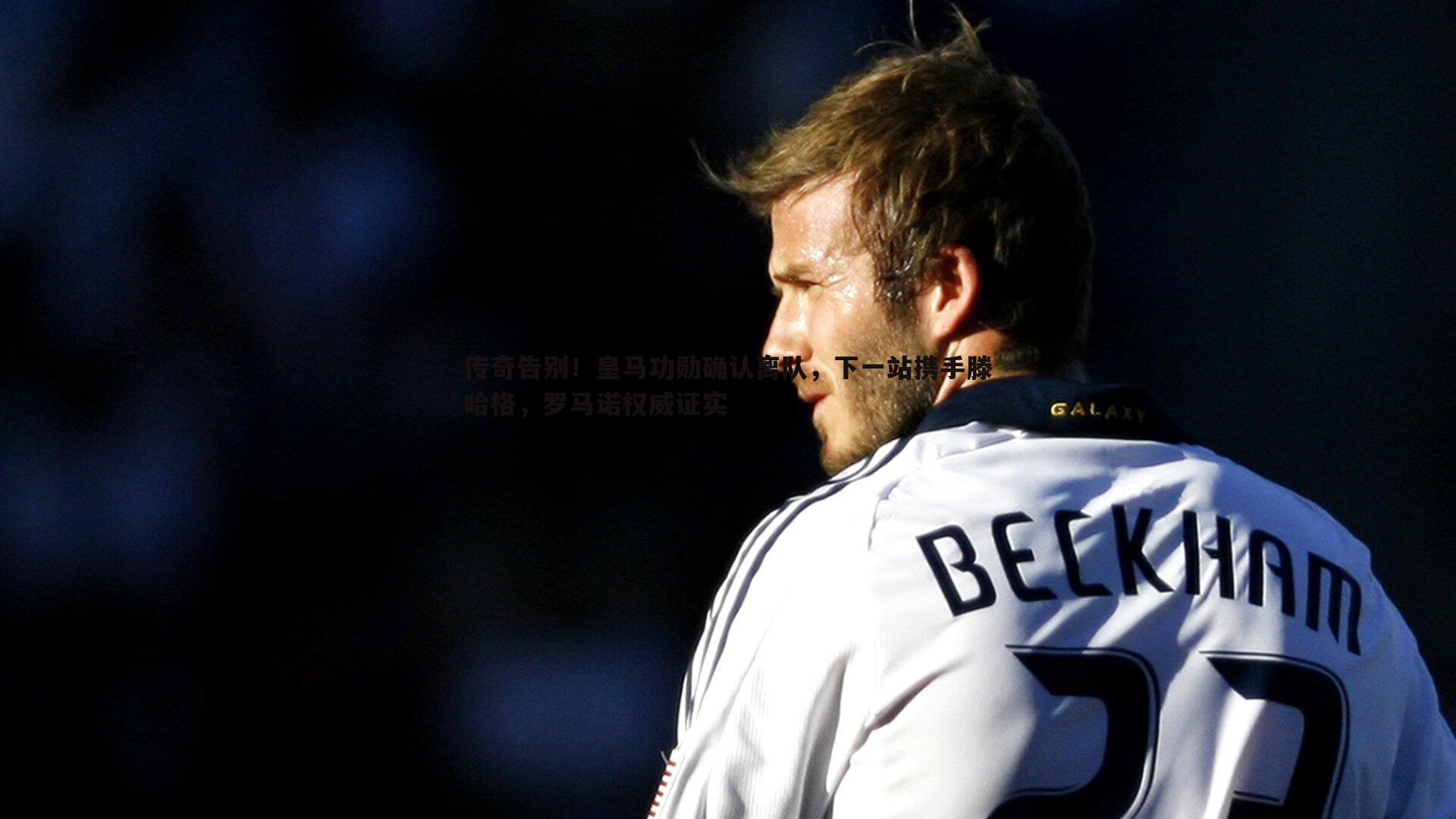 传奇告别!皇马功勋确认离队,下一站携手滕哈格,罗马诺权威证实