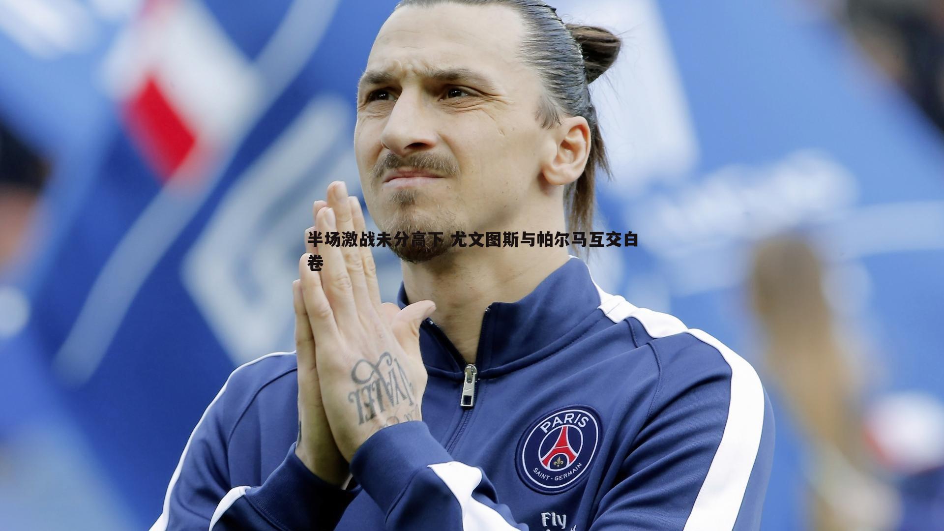 半场激战未分高下 尤文图斯与帕尔马互交白卷